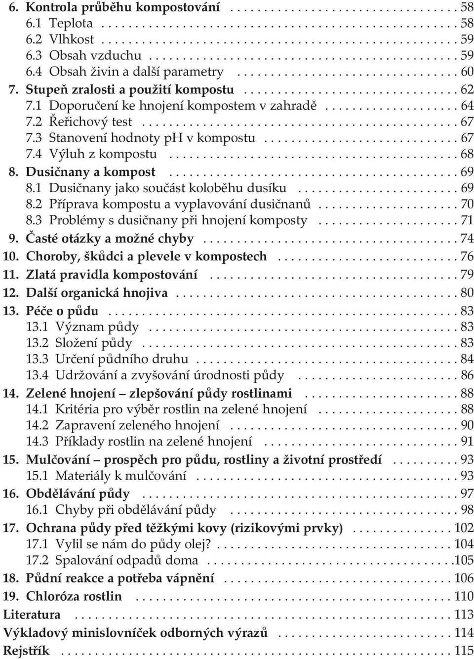 1 Doporučení ke hnojení kompostem v zahradě.................... 64 7.2 Řeřichový test............................................... 67 7.3 Stanovení hodnoty ph v kompostu............................. 67 7.4 Výluh z kompostu.