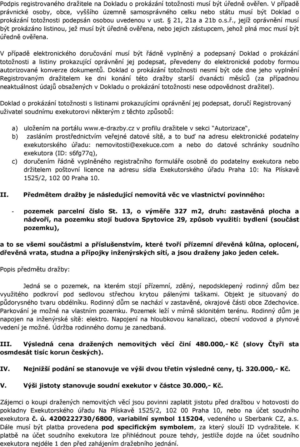 V případě elektronického doručování musí být řádně vyplněný a podepsaný Doklad o prokázání totožnosti a listiny prokazující oprávnění jej podepsat, převedeny do elektronické podoby formou