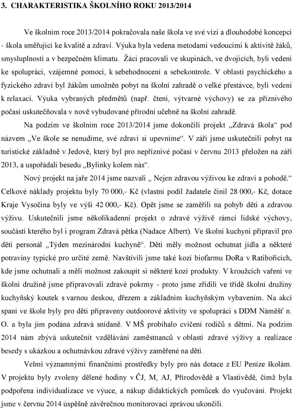 Žáci pracovali ve skupinách, ve dvojicích, byli vedeni ke spolupráci, vzájemné pomoci, k sebehodnocení a sebekontrole.