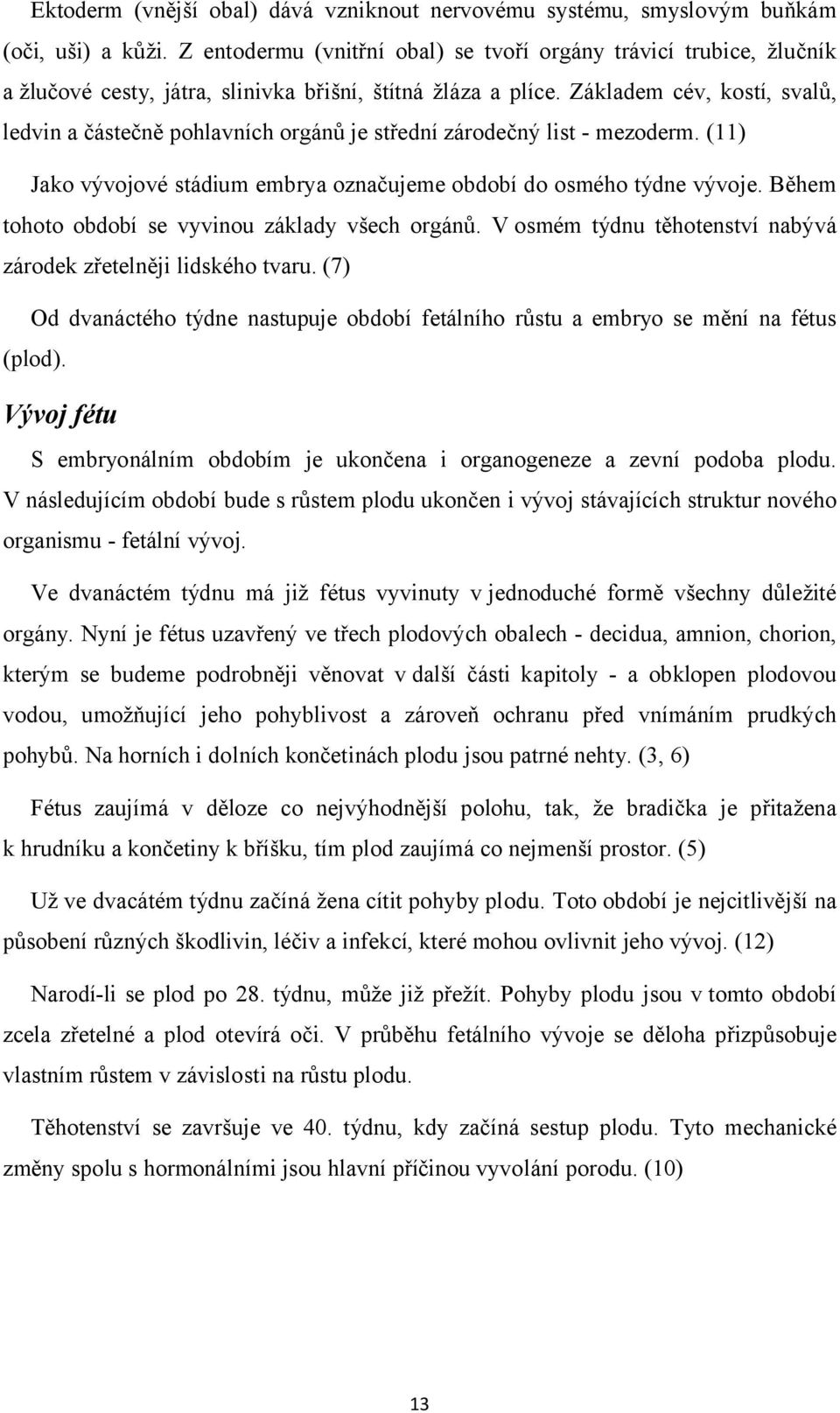 Základem cév, kostí, svalů, ledvin a částečně pohlavních orgánů je střední zárodečný list - mezoderm. (11) Jako vývojové stádium embrya označujeme období do osmého týdne vývoje.