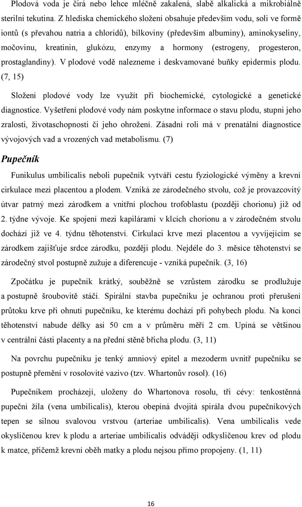 hormony (estrogeny, progesteron, prostaglandiny). V plodové vodě nalezneme i deskvamované buňky epidermis plodu.