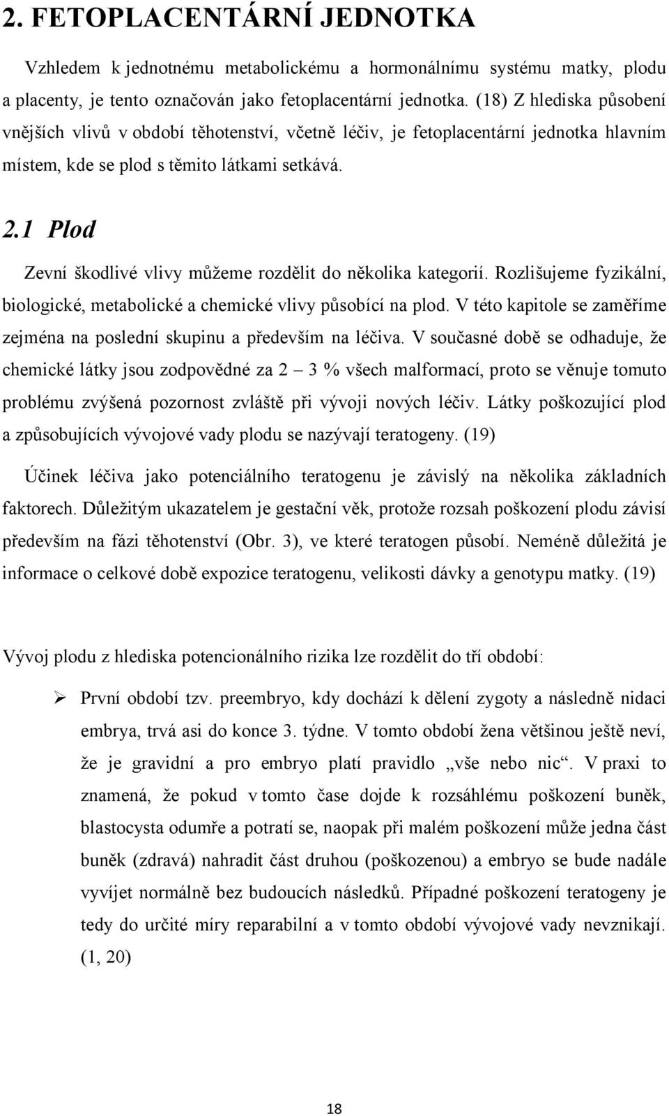 1 Plod Zevní škodlivé vlivy můžeme rozdělit do několika kategorií. Rozlišujeme fyzikální, biologické, metabolické a chemické vlivy působící na plod.