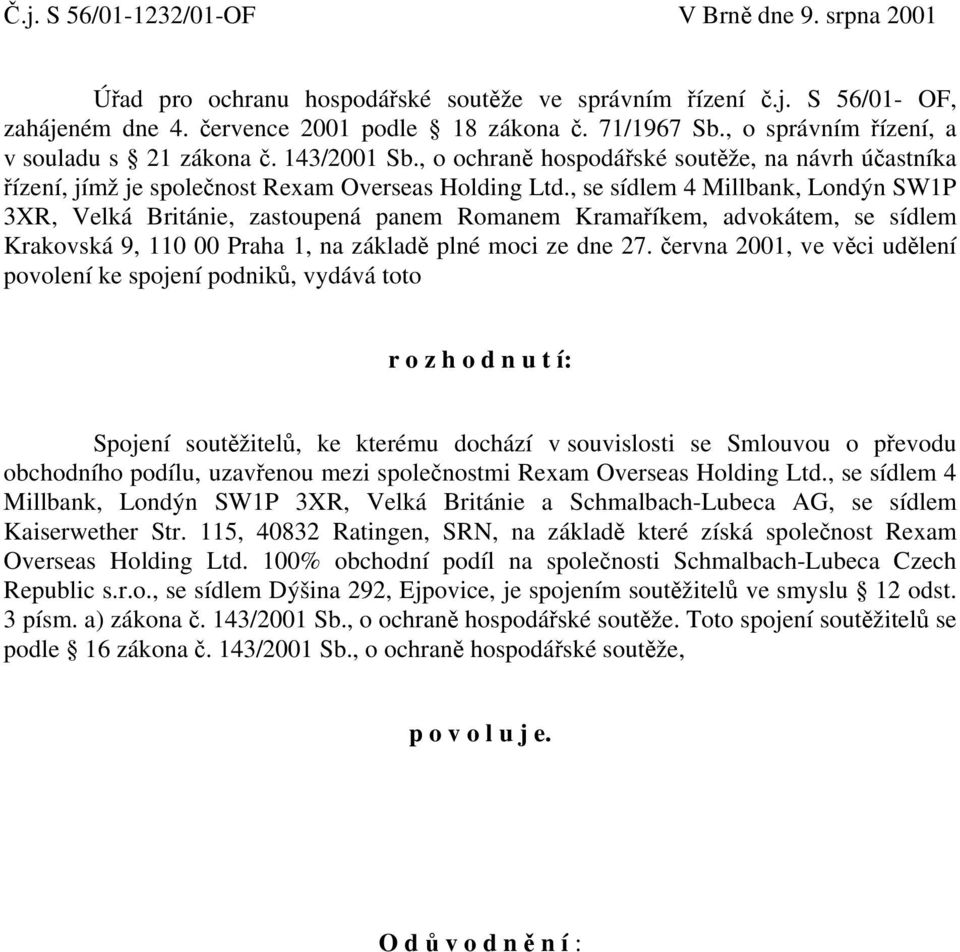 , se sídlem 4 Millbank, Londýn SW1P 3XR, Velká Británie, zastoupená panem Romanem Kramaříkem, advokátem, se sídlem Krakovská 9, 110 00 Praha 1, na základě plné moci ze dne 27.