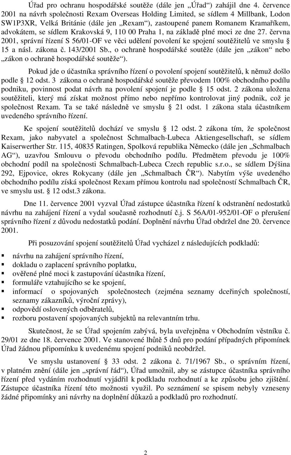 Krakovská 9, 110 00 Praha 1, na základě plné moci ze dne 27. června 2001, správní řízení S 56/01-OF ve věci udělení povolení ke spojení soutěžitelů ve smyslu 15 a násl. zákona č. 143/2001 Sb.