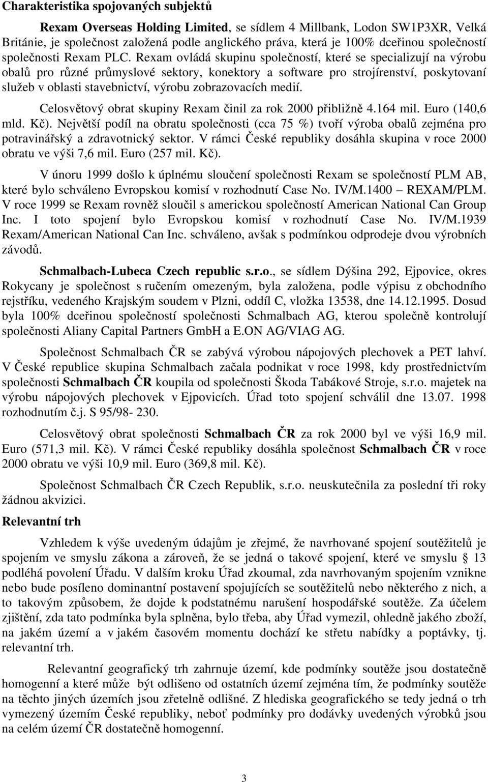 Rexam ovládá skupinu společností, které se specializují na výrobu obalů pro různé průmyslové sektory, konektory a software pro strojírenství, poskytovaní služeb v oblasti stavebnictví, výrobu