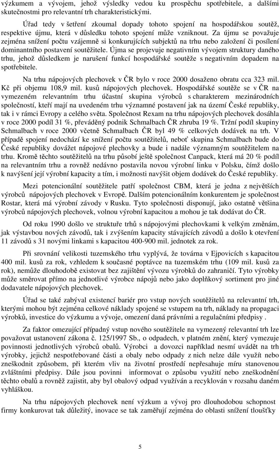 Za újmu se považuje zejména snížení počtu vzájemně si konkurujících subjektů na trhu nebo založení či posílení dominantního postavení soutěžitele.