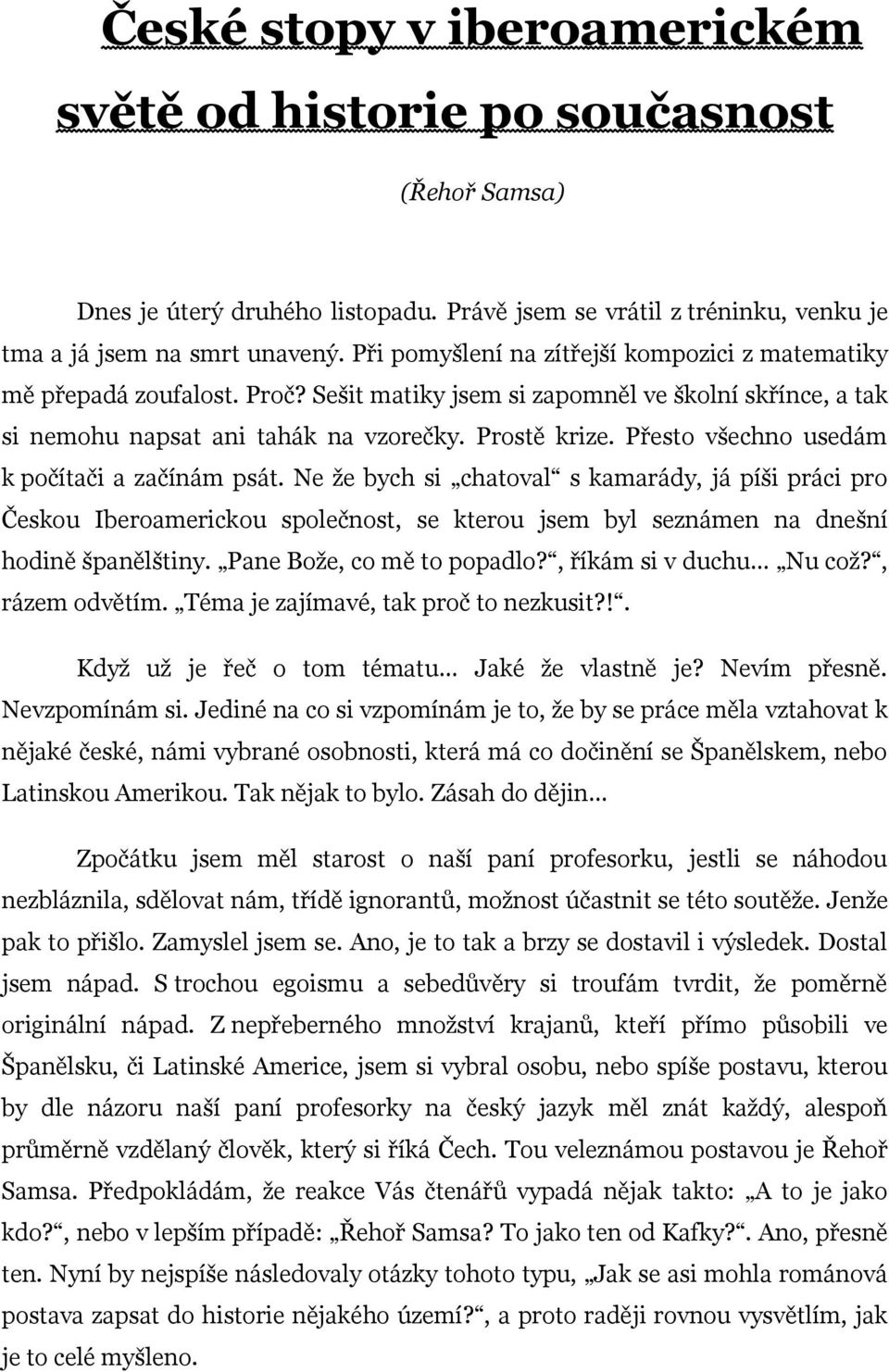 Přesto všechno usedám k počítači a začínám psát. Ne ţe bych si chatoval s kamarády, já píši práci pro Českou Iberoamerickou společnost, se kterou jsem byl seznámen na dnešní hodině španělštiny.