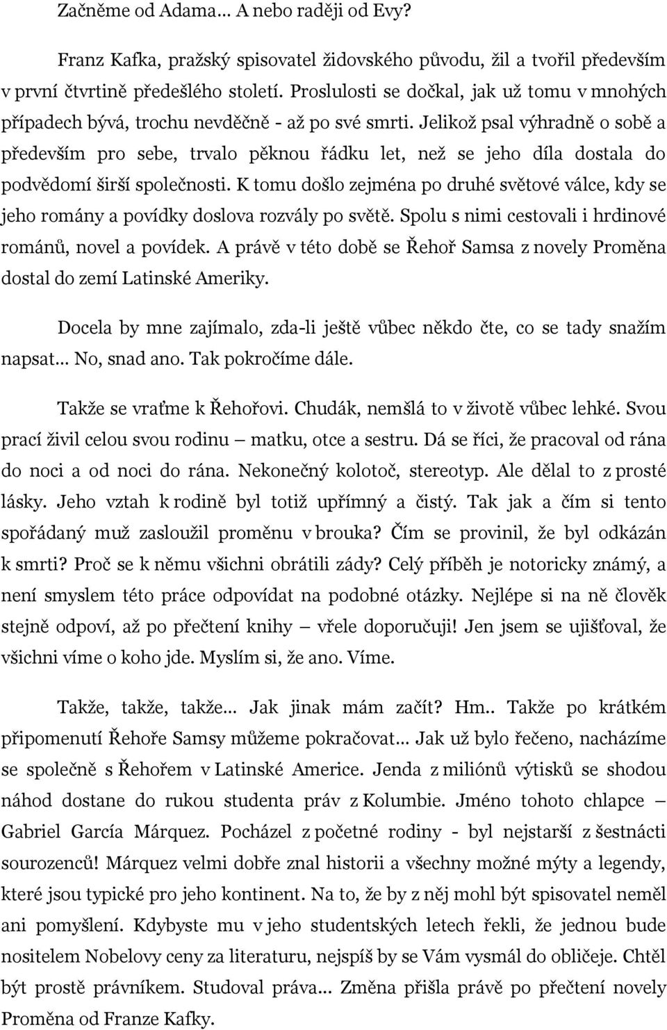 Jelikoţ psal výhradně o sobě a především pro sebe, trvalo pěknou řádku let, neţ se jeho díla dostala do podvědomí širší společnosti.