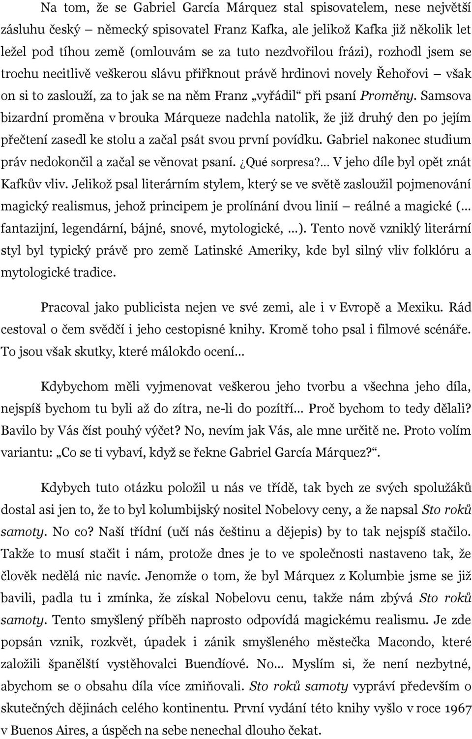 Samsova bizardní proměna v brouka Márqueze nadchla natolik, ţe jiţ druhý den po jejím přečtení zasedl ke stolu a začal psát svou první povídku.