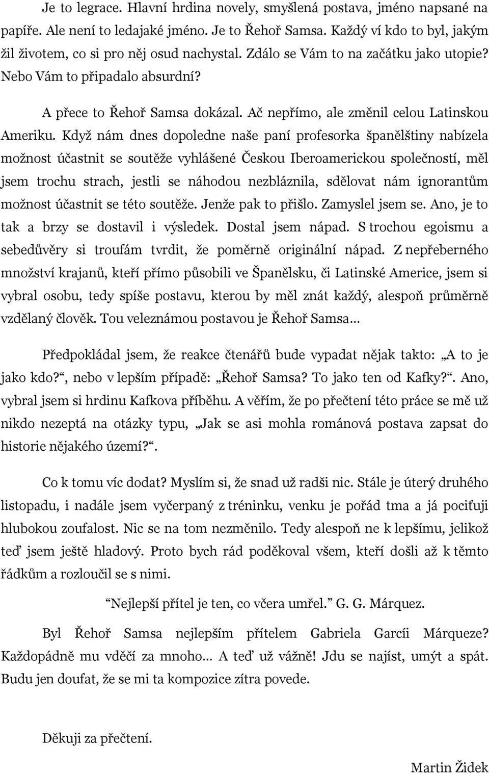 Kdyţ nám dnes dopoledne naše paní profesorka španělštiny nabízela moţnost účastnit se soutěţe vyhlášené Českou Iberoamerickou společností, měl jsem trochu strach, jestli se náhodou nezbláznila,