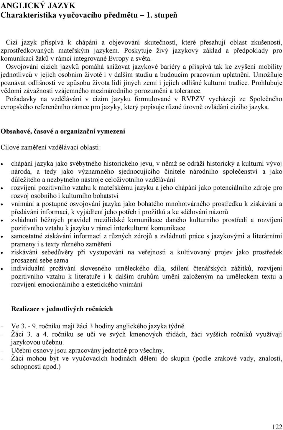 Osvojování cizích jazyků pomáhá snižovat jazykové bariéry a přispívá tak ke zvýšení mobility jednotlivců v jejich osobním životě i v dalším studiu a budoucím pracovním uplatnění.