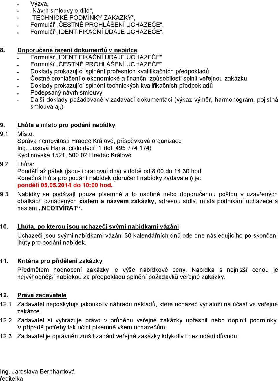 ekonomické a finanční způsobilosti splnit veřejnou zakázku Doklady prokazující splnění technických kvalifikačních předpokladů Podepsaný návrh smlouvy Další doklady požadované v zadávací dokumentaci