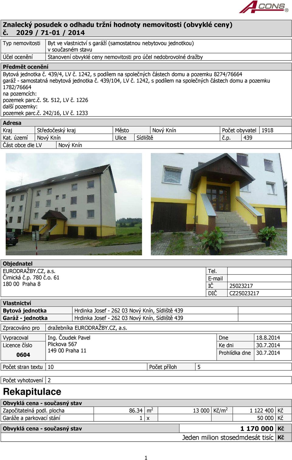 Předmět ocenění Bytová jednotka č. 439/4, LV č. 1242, s podílem na společných částech domu a pozemku 8274/76664 garáž - samostatná nebytová jednotka č. 439/104, LV č.