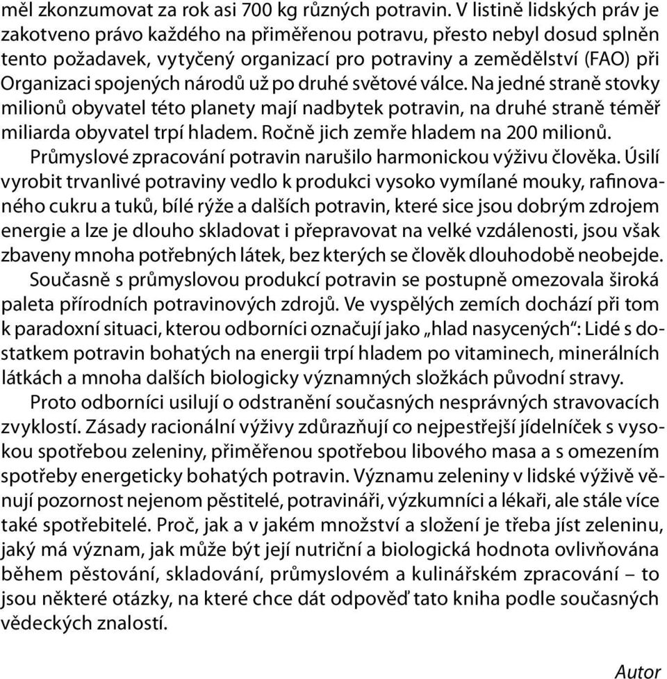 národů už po druhé světové válce. Na jedné straně stovky milionů obyvatel této planety mají nadbytek potravin, na druhé straně téměř miliarda obyvatel trpí hladem.