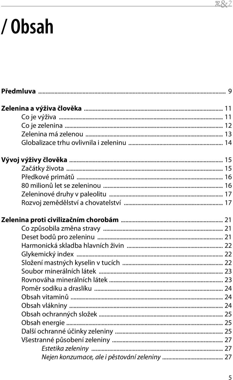 .. 21 Co způsobila změna stravy... 21 Deset bodů pro zeleninu... 21 Harmonická skladba hlavních živin... 22 Glykemický index... 22 Složení mastných kyselin v tucích... 22 Soubor minerálních látek.