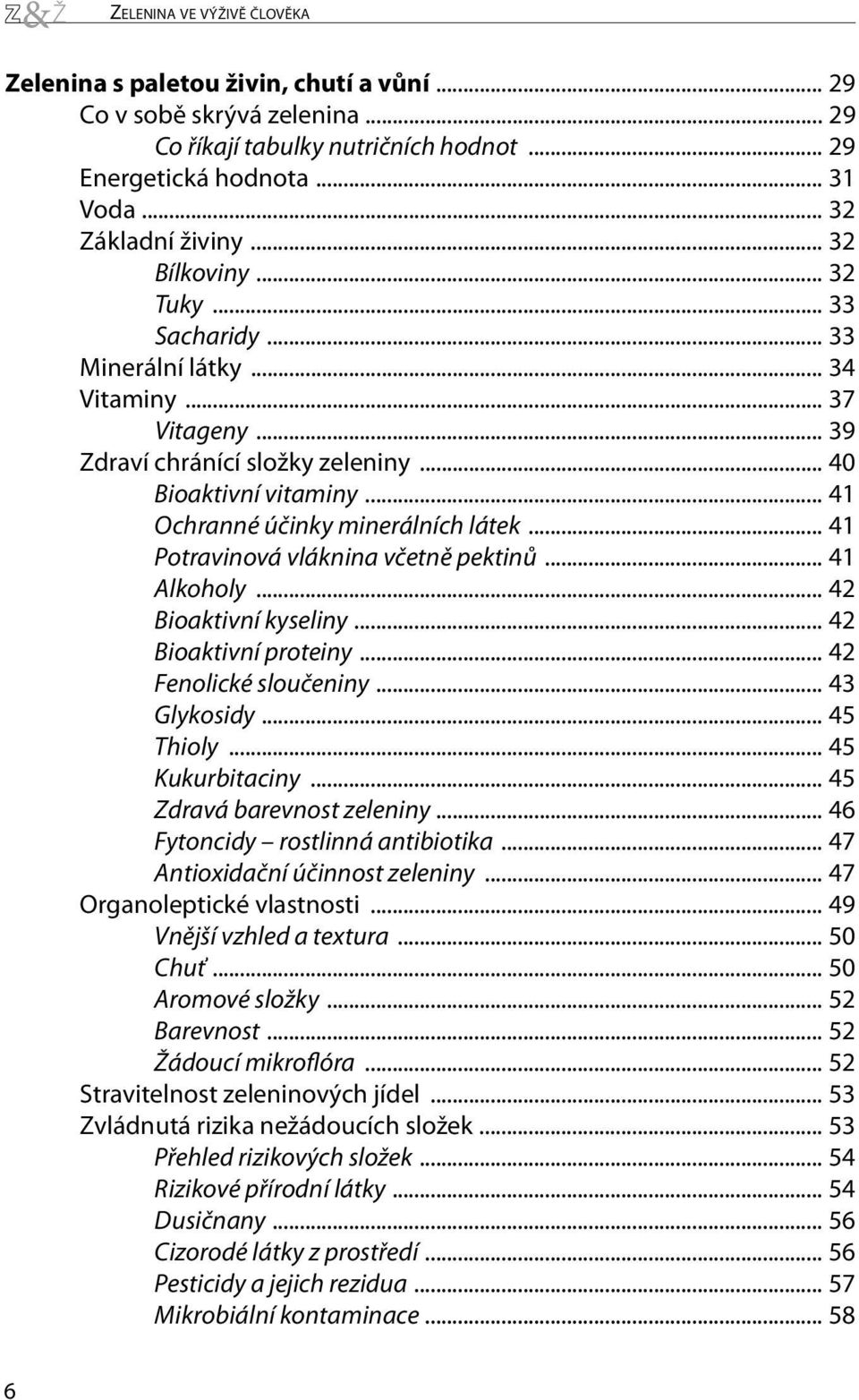 .. 41 Potravinová vláknina včetně pektinů... 41 Alkoholy... 42 Bioaktivní kyseliny... 42 Bioaktivní proteiny... 42 Fenolické sloučeniny... 43 Glykosidy... 45 Thioly... 45 Kukurbitaciny.