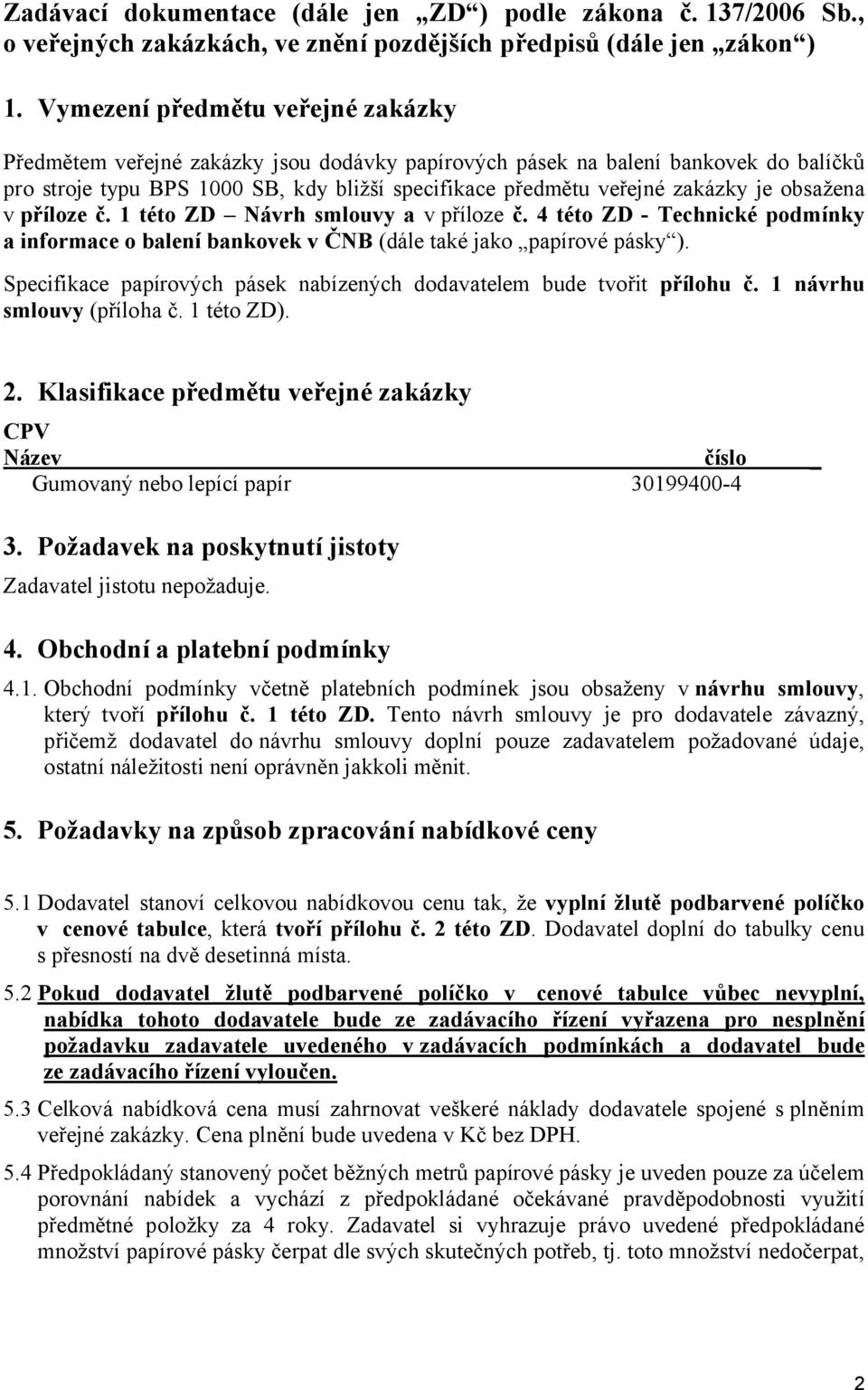 obsažena v příloze č. 1 této ZD Návrh smlouvy a v příloze č. 4 této ZD - Technické podmínky a informace o balení bankovek v ČNB (dále také jako papírové pásky ).