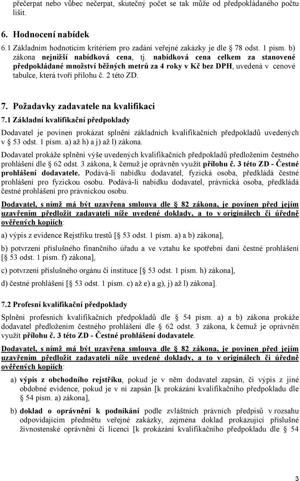 Požadavky zadavatele na kvalifikaci 7.1 Základní kvalifikační předpoklady Dodavatel je povinen prokázat splnění základních kvalifikačních předpokladů uvedených v 53 odst. 1 písm.