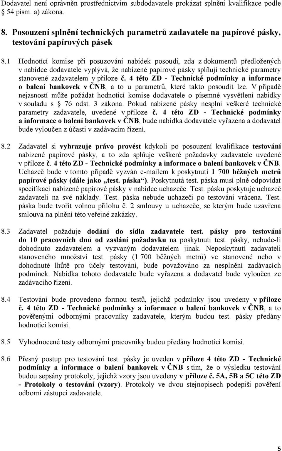 1 Hodnotící komise při posuzování nabídek posoudí, zda z dokumentů předložených v nabídce dodavatele vyplývá, že nabízené papírové pásky splňují technické parametry stanovené zadavatelem v příloze č.