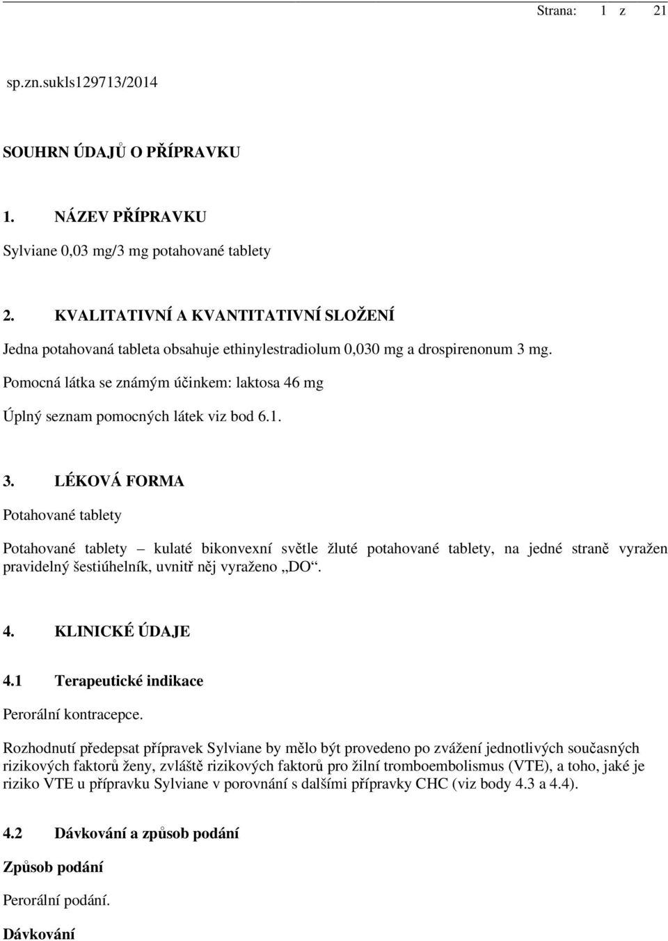 Pomocná látka se známým účinkem: laktosa 46 mg Úplný seznam pomocných látek viz bod 6.1. 3.