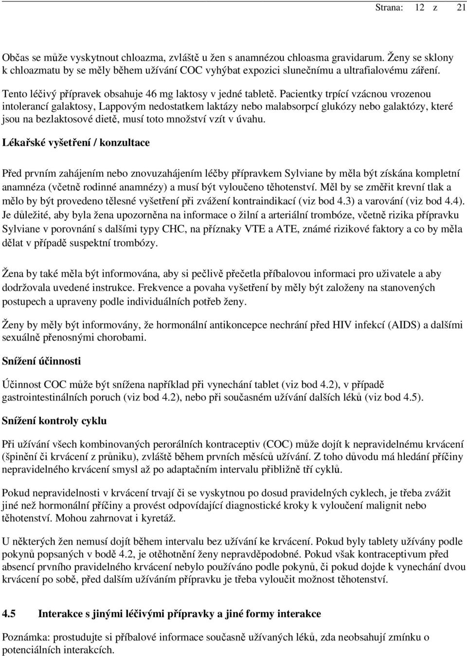 Pacientky trpící vzácnou vrozenou intolerancí galaktosy, Lappovým nedostatkem laktázy nebo malabsorpcí glukózy nebo galaktózy, které jsou na bezlaktosové dietě, musí toto množství vzít v úvahu.