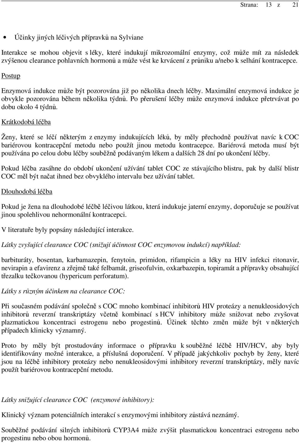 Maximální enzymová indukce je obvykle pozorována během několika týdnů. Po přerušení léčby může enzymová indukce přetrvávat po dobu okolo 4 týdnů.