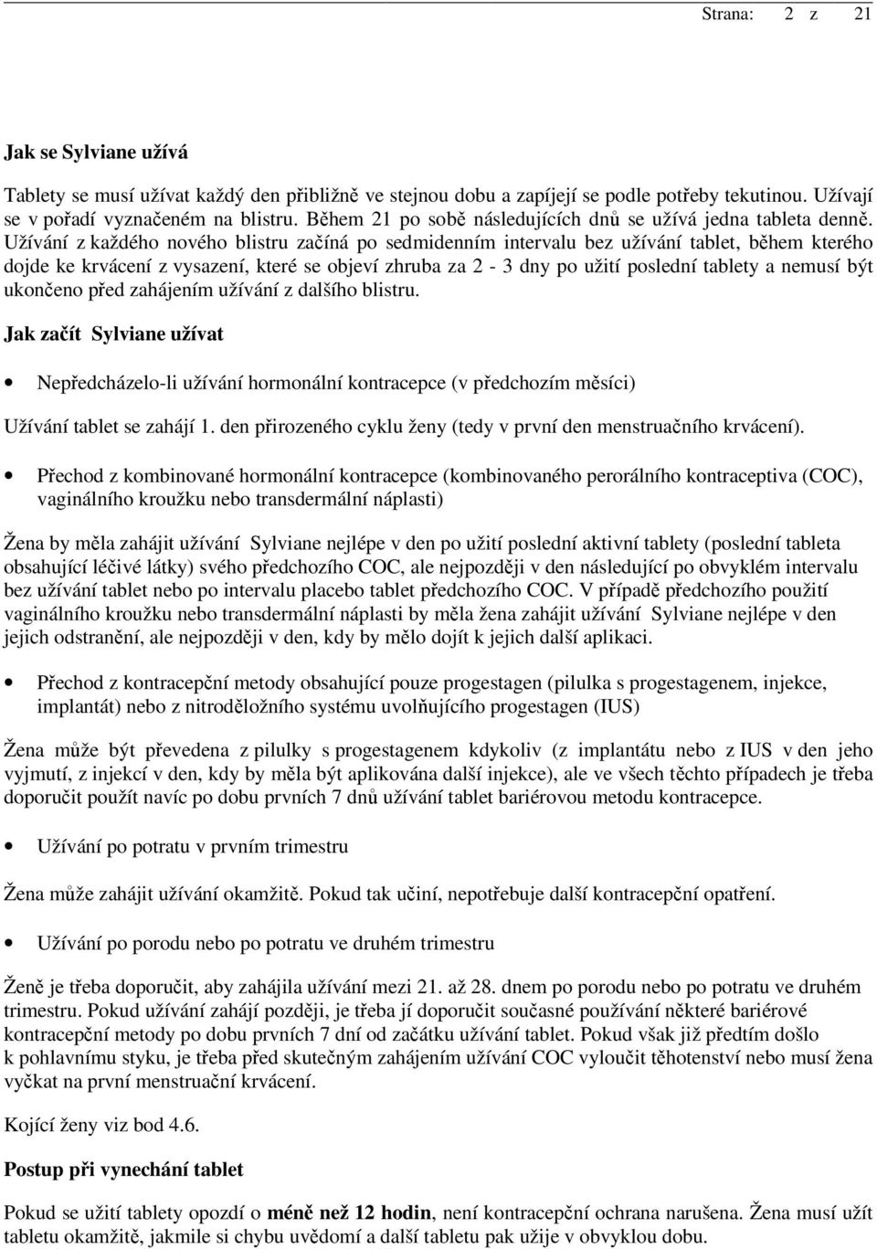 Užívání z každého nového blistru začíná po sedmidenním intervalu bez užívání tablet, během kterého dojde ke krvácení z vysazení, které se objeví zhruba za 2-3 dny po užití poslední tablety a nemusí