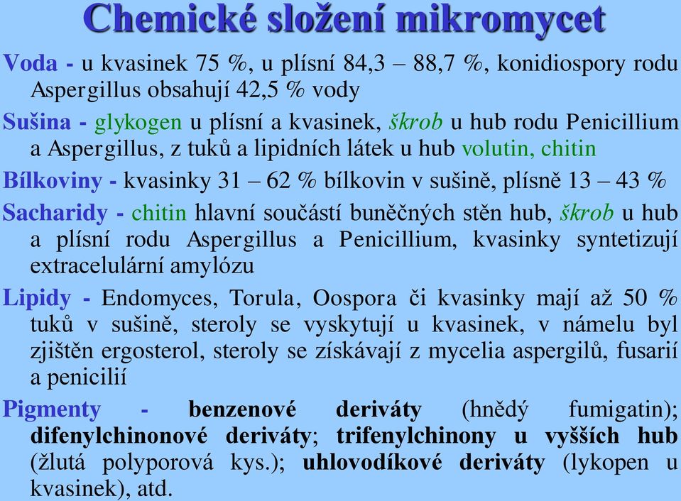 rodu Aspergillus a Penicillium, kvasinky syntetizují extracelulární amylózu Lipidy - Endomyces, Torula, Oospora či kvasinky mají až 50 % tuků v sušině, steroly se vyskytují u kvasinek, v námelu byl