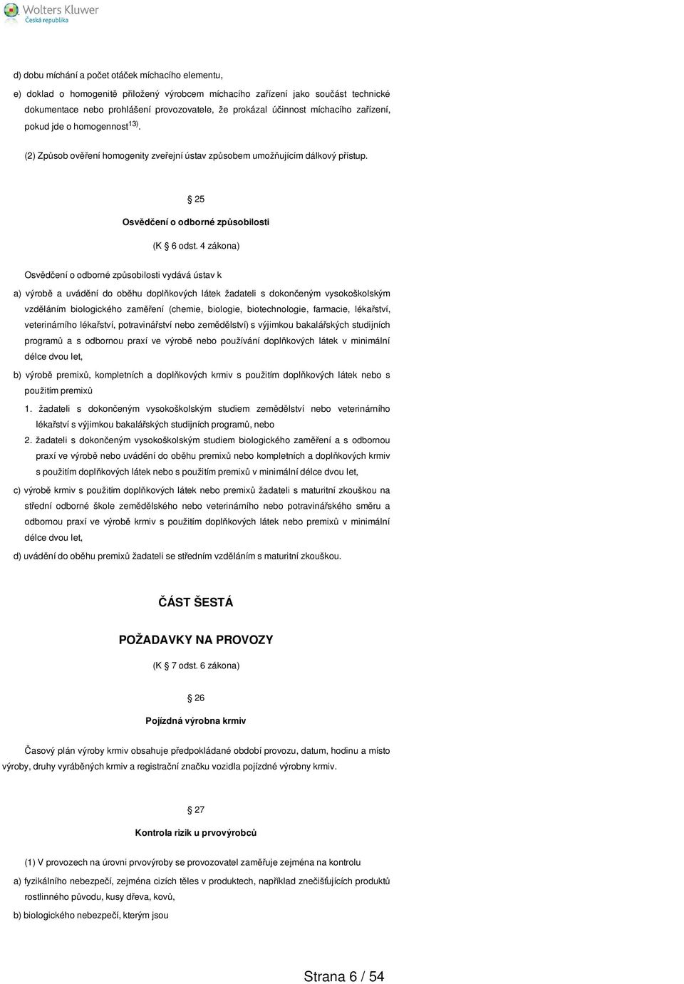 4 zákona) Osvědčení o odborné způsobilosti vydává ústav k a) výrobě a uvádění do oběhu doplňkových látek žadateli s dokončeným vysokoškolským vzděláním biologického zaměření (chemie, biologie,