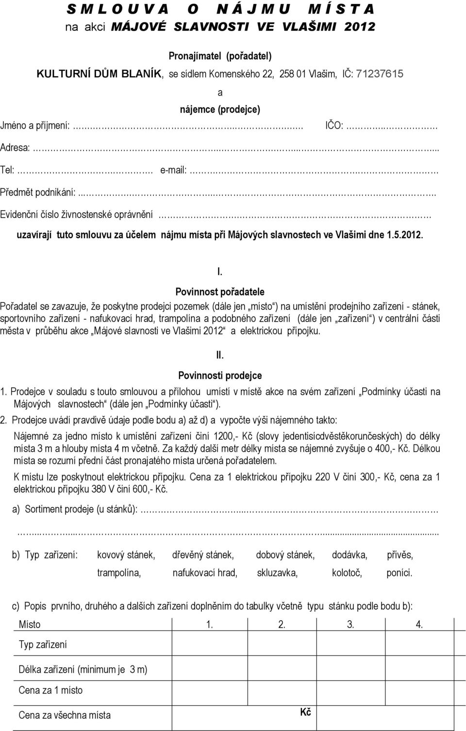 uzavírají tuto smlouvu za účelem nájmu místa při Májových slavnostech ve Vlašimi dne 1.5.2012. I.