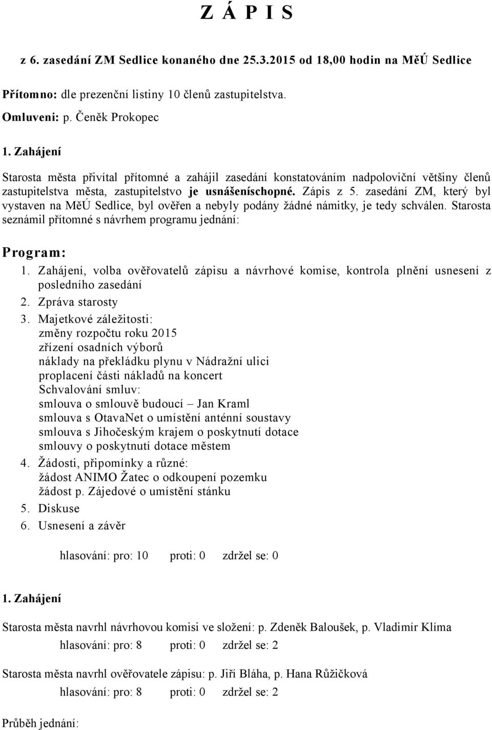 zasedání ZM, který byl vystaven na MěÚ Sedlice, byl ověřen a nebyly podány žádné námitky, je tedy schválen. Starosta seznámil přítomné s návrhem programu jednání: Program: 1.