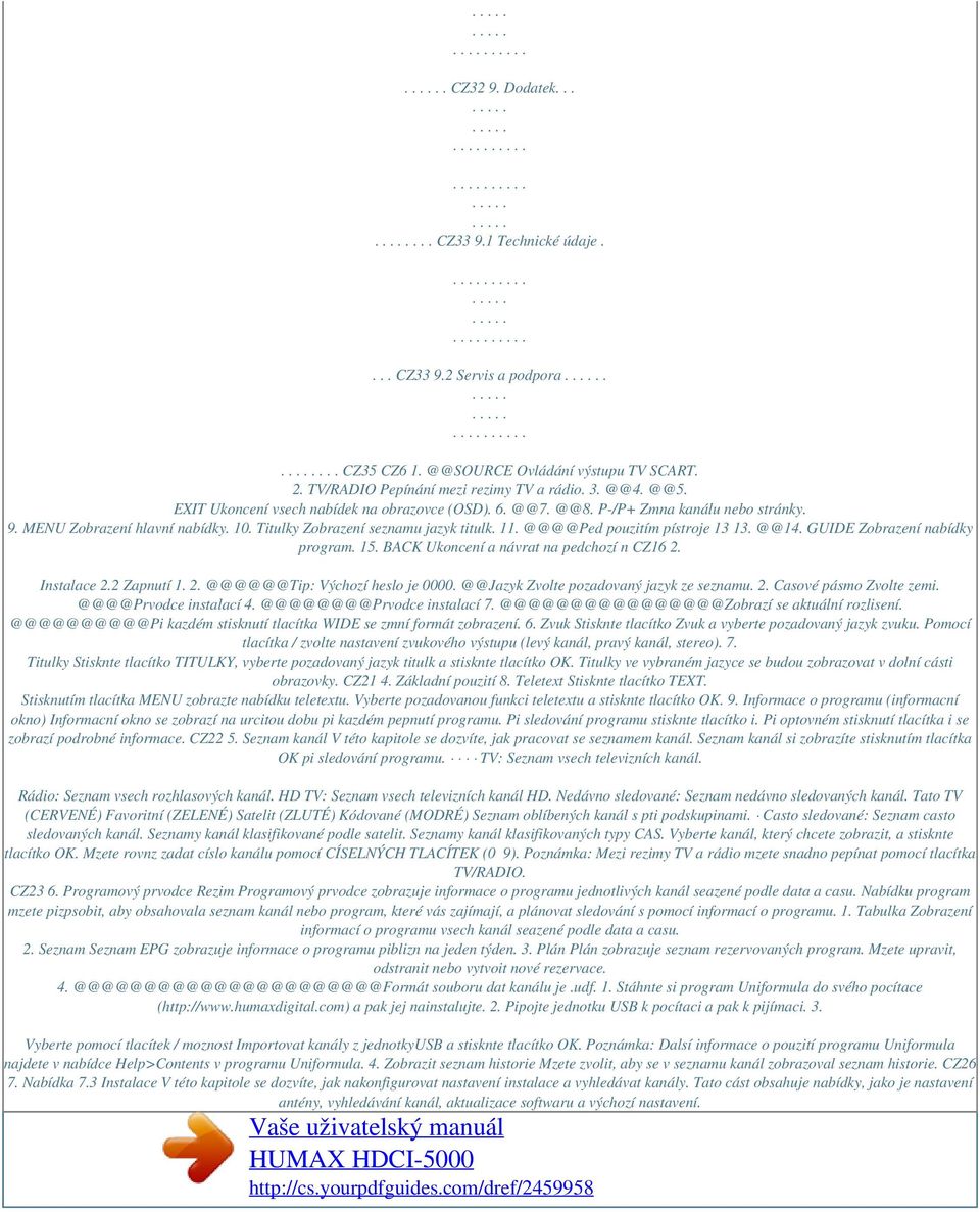 @@@@Ped pouzitím pístroje 13 13. @@14. GUIDE Zobrazení nabídky program. 15. BACK Ukoncení a návrat na pedchozí n CZ16 2. Instalace 2.2 Zapnutí 1. 2. @@@@@@Tip: Výchozí heslo je 0000.