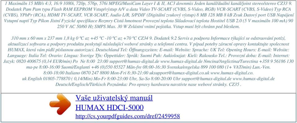 (Digitální zvukový výstup) 8 MB 128 MB 8 kb Zvuk Datový port USB Napájení Vstupní naptí Typ Píkon Jistní Fyzické specifikace Rozmry Cistá hmotnost Provozní teplota Skladovací teplota Hostitel USB 2.