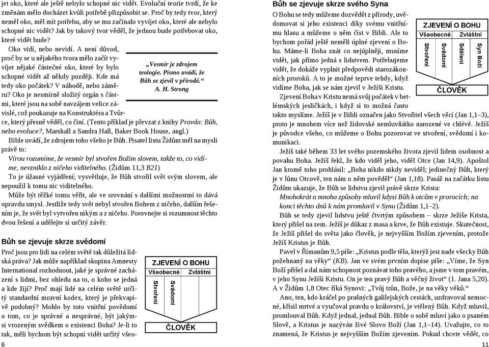 6 Vesmír je zdrojem teologie. Písmo uvádí, že Bůh se zjevil v přírodě. A. H. Strong Oko vidí, nebo nevidí.