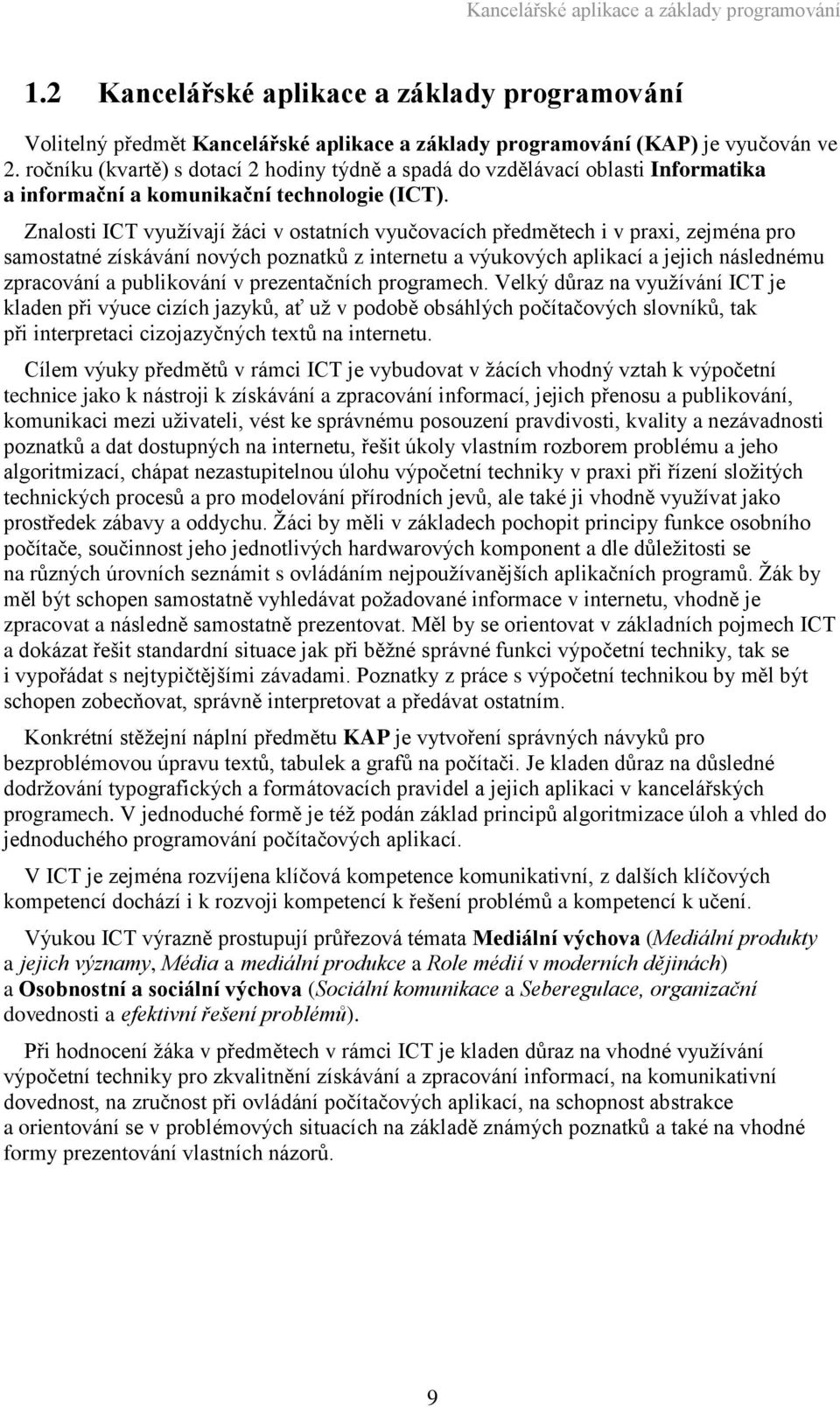 Znalosti ICT využívají žáci v ostatních vyučovacích předmětech i v praxi, zejména pro samostatné získávání nových poznatků z internetu a výukových aplikací a jejich následnému zpracování a