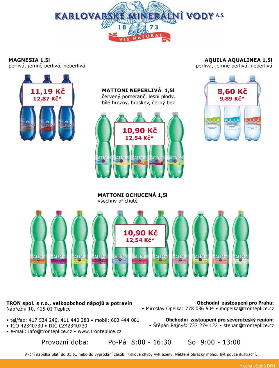 . s r.o., velkoobchod nápojů a potravin Nábřežní 10, 415 01 Teplice tel/fax: 417 534 246, 411 440 283 mobil: 603 444 081 IČO 42340730 DIČ CZ42340730 e-mail: info@tronteplice.