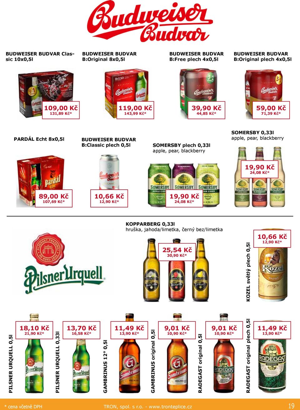 107,69 Kč* 10,66 Kč 12,90 Kč* 19,90 Kč 24,08 Kč* PILSNER URQUELL 0,5l 18,10 Kč 21,90 Kč* PILSNER URQUELL 0,33l 13,70 Kč 16,58 Kč* GAMBRINUS 12 0,5l KOPPARBERG 0,33l hruška, jahoda/limetka, černý