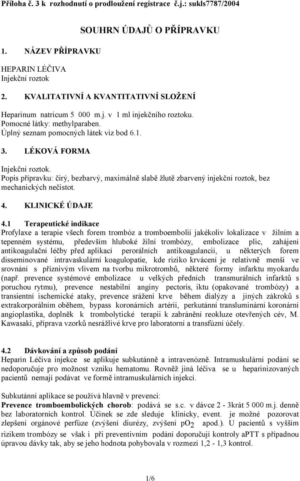 Popis přípravku: čirý, bezbarvý, maximálně slabě žlutě zbarvený injekční roztok, bez mechanických nečistot. 4. KLINICKÉ ÚDAJE 4.