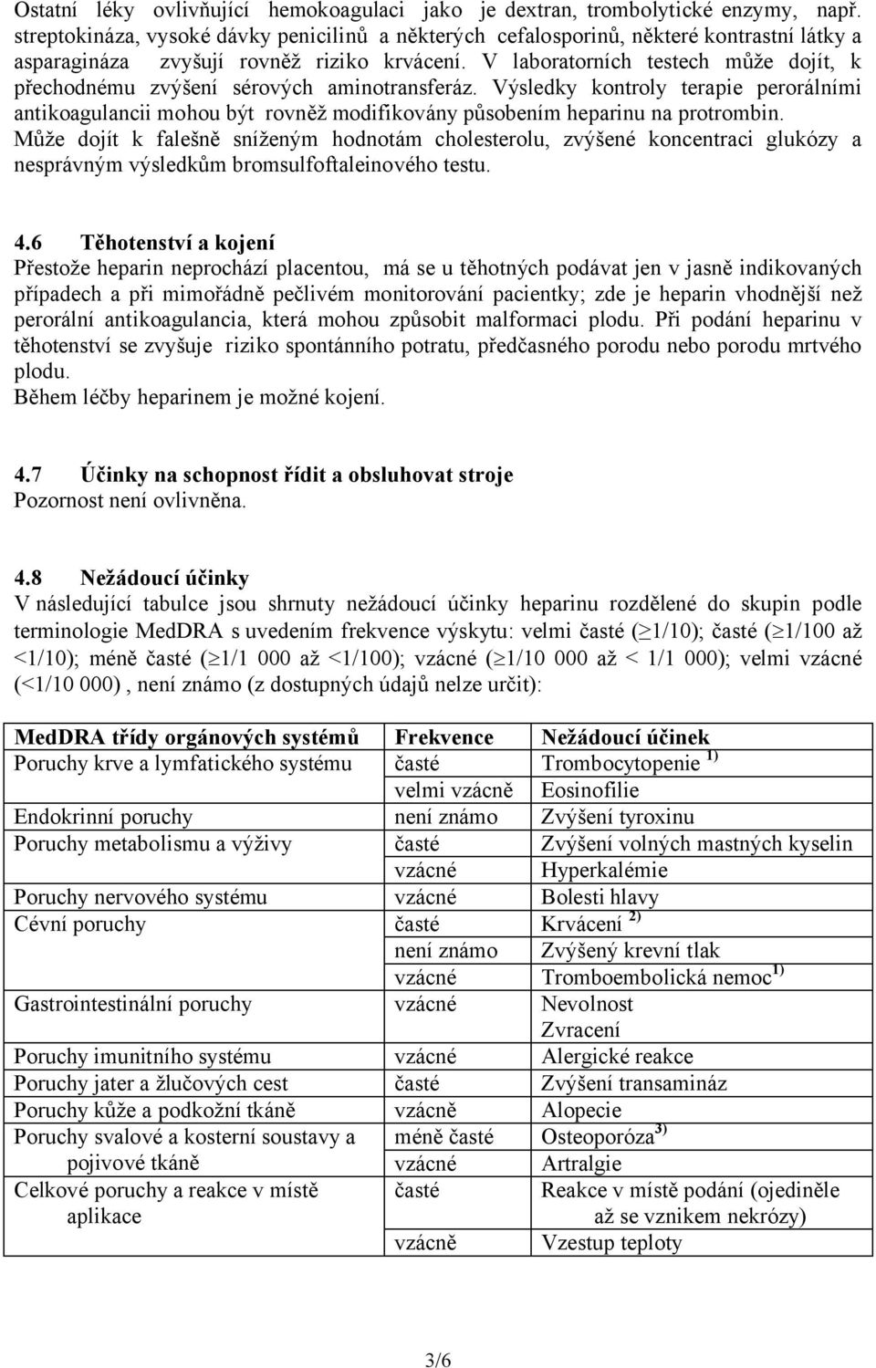 V laboratorních testech může dojít, k přechodnému zvýšení sérových aminotransferáz.