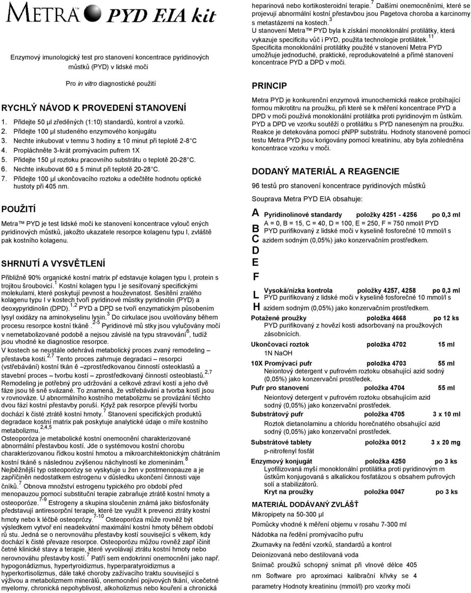 Propláchněte 3-krát promývacím pufrem 1X 5. Přidejte 150 µl roztoku pracovního substrátu o teplotě 20-28 C. 6. Nechte inkubovat 60 ± 5 minut při teplotě 20-28 C. 7.