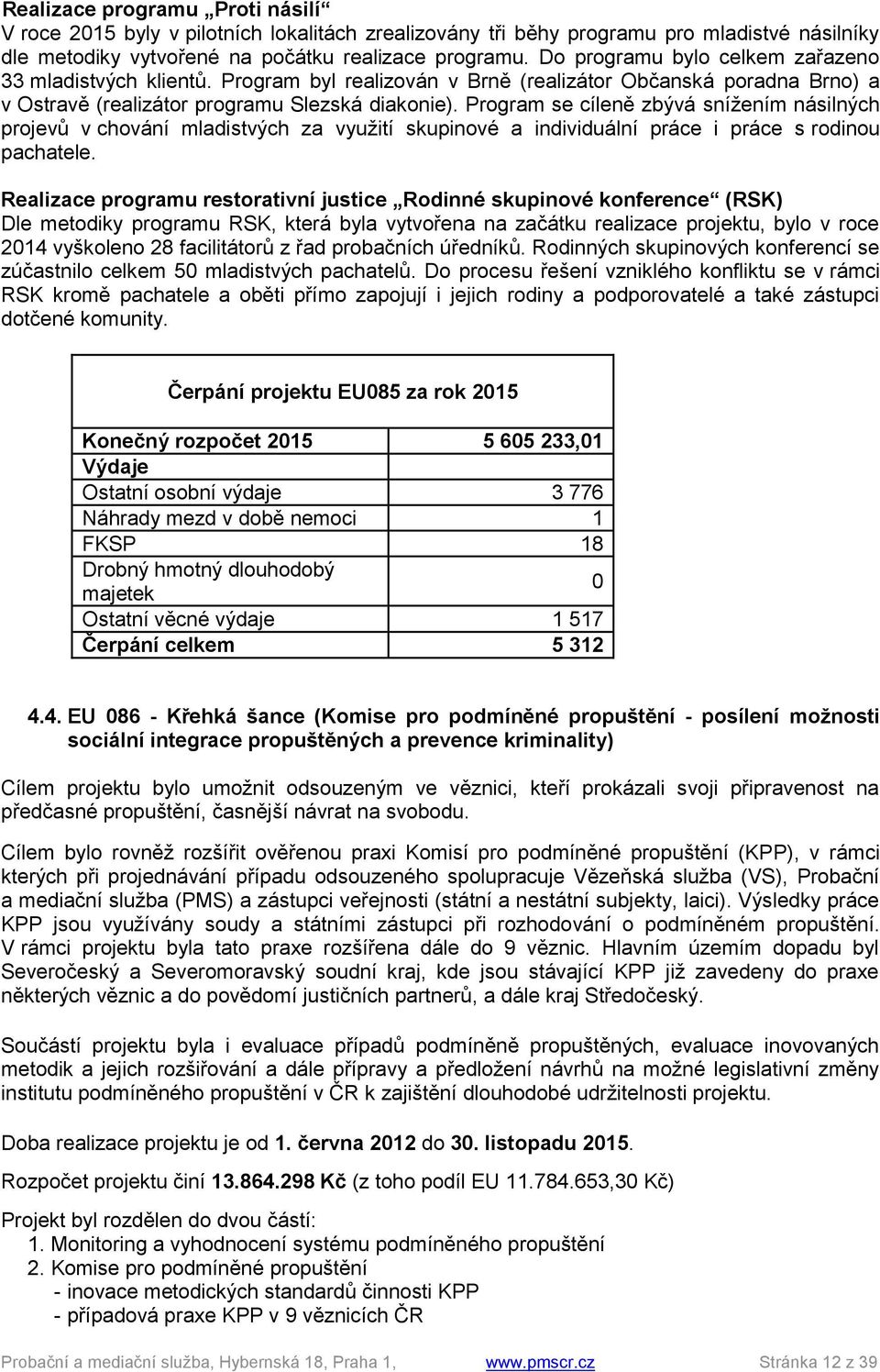 Program se cíleně zbývá snížením násilných projevů v chování mladistvých za využití skupinové a individuální práce i práce s rodinou pachatele.