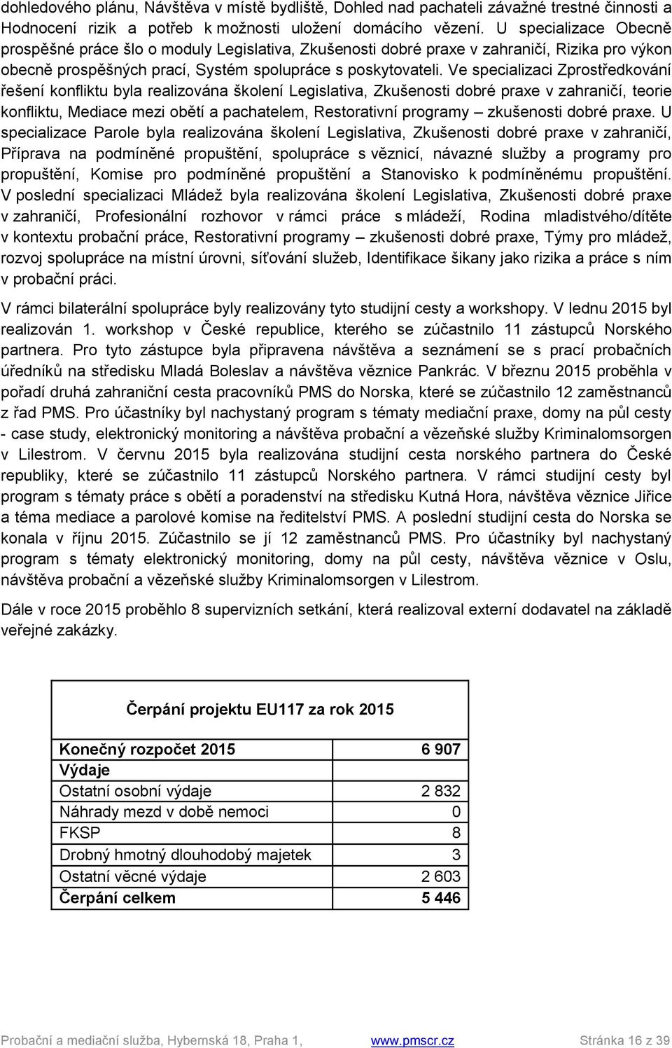 Ve specializaci Zprostředkování řešení konfliktu byla realizována školení Legislativa, Zkušenosti dobré praxe v zahraničí, teorie konfliktu, Mediace mezi obětí a pachatelem, Restorativní programy