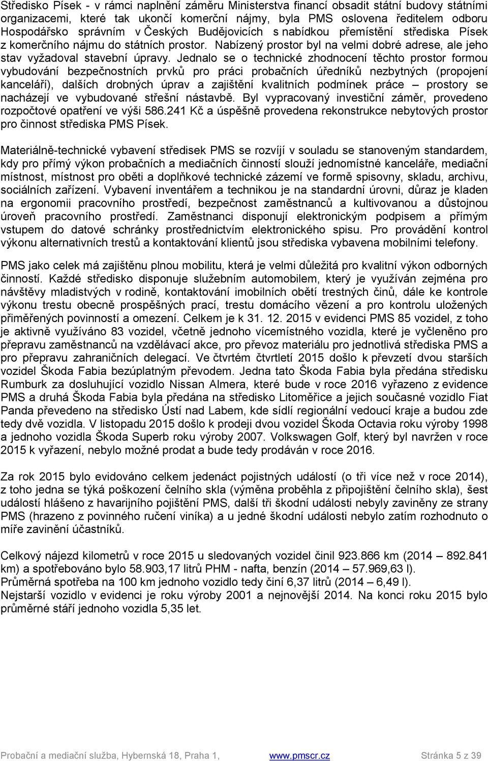 Jednalo se o technické zhodnocení těchto prostor formou vybudování bezpečnostních prvků pro práci probačních úředníků nezbytných (propojení kanceláří), dalších drobných úprav a zajištění kvalitních