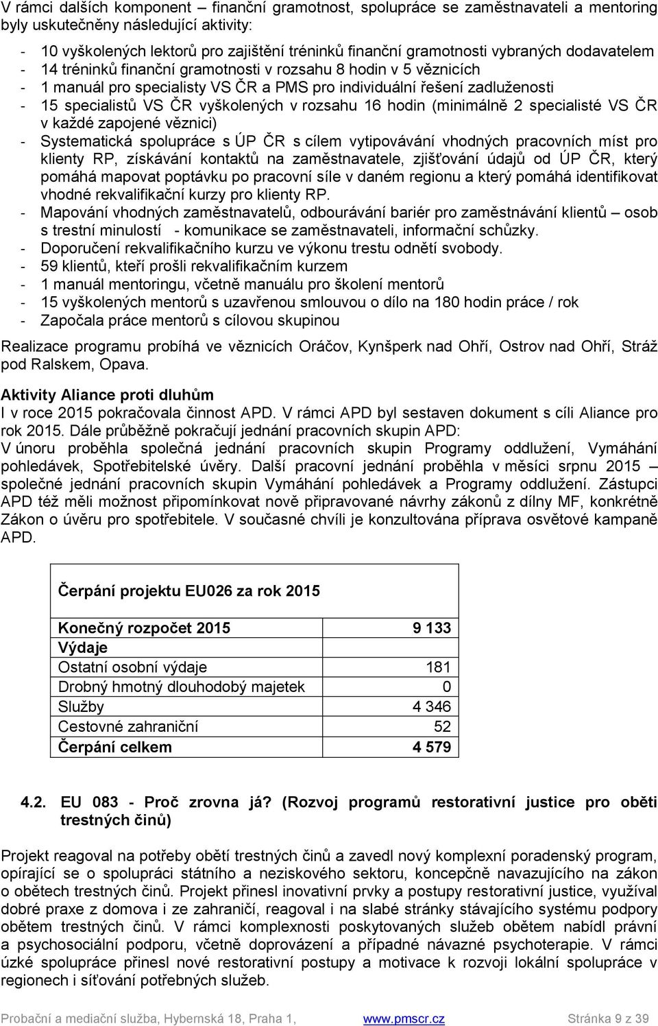 v rozsahu 16 hodin (minimálně 2 specialisté VS ČR v každé zapojené věznici) - Systematická spolupráce s ÚP ČR s cílem vytipovávání vhodných pracovních míst pro klienty RP, získávání kontaktů na