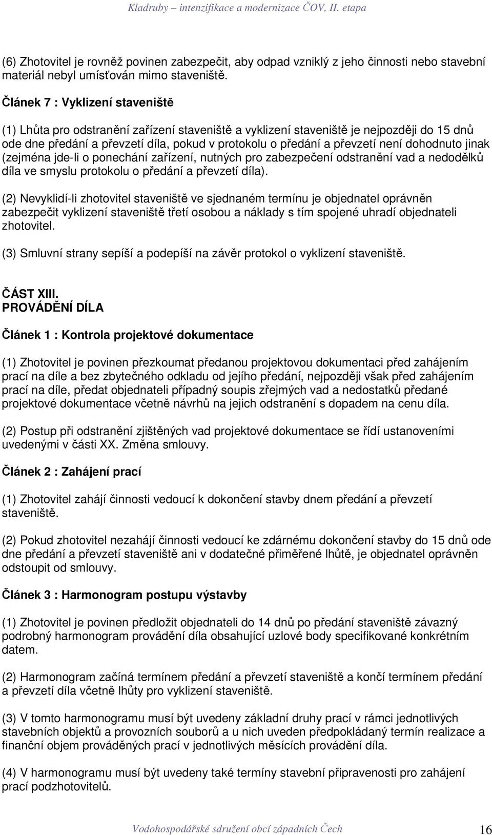 není dohodnuto jinak (zejména jde-li o ponechání zařízení, nutných pro zabezpečení odstranění vad a nedodělků díla ve smyslu protokolu o předání a převzetí díla).