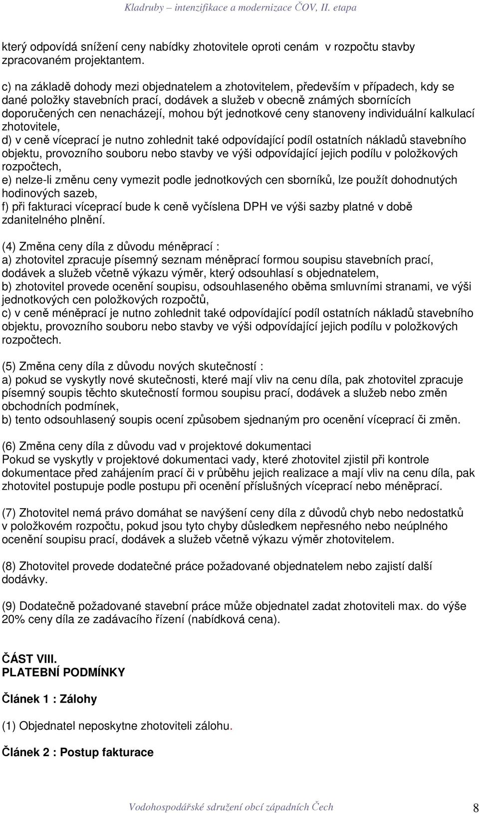 být jednotkové ceny stanoveny individuální kalkulací zhotovitele, d) v ceně víceprací je nutno zohlednit také odpovídající podíl ostatních nákladů stavebního objektu, provozního souboru nebo stavby