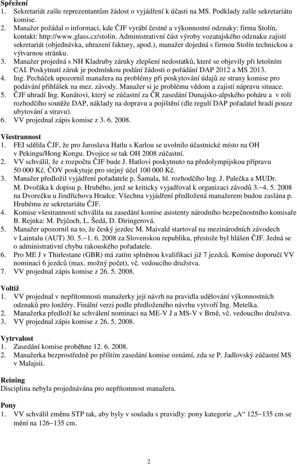 Administrativní část výroby vozatajského odznaku zajistí sekretariát (objednávka, uhrazení faktury, apod.), manažer dojedná s firmou Stolín technickou a výtvarnou stránku. 3.