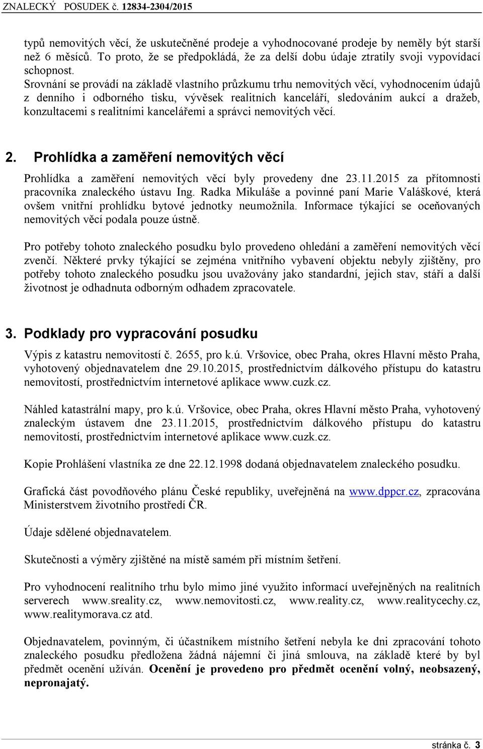 realitními kancelářemi a správci nemovitých věcí. 2. Prohlídka a zaměření nemovitých věcí Prohlídka a zaměření nemovitých věcí byly provedeny dne 23.11.