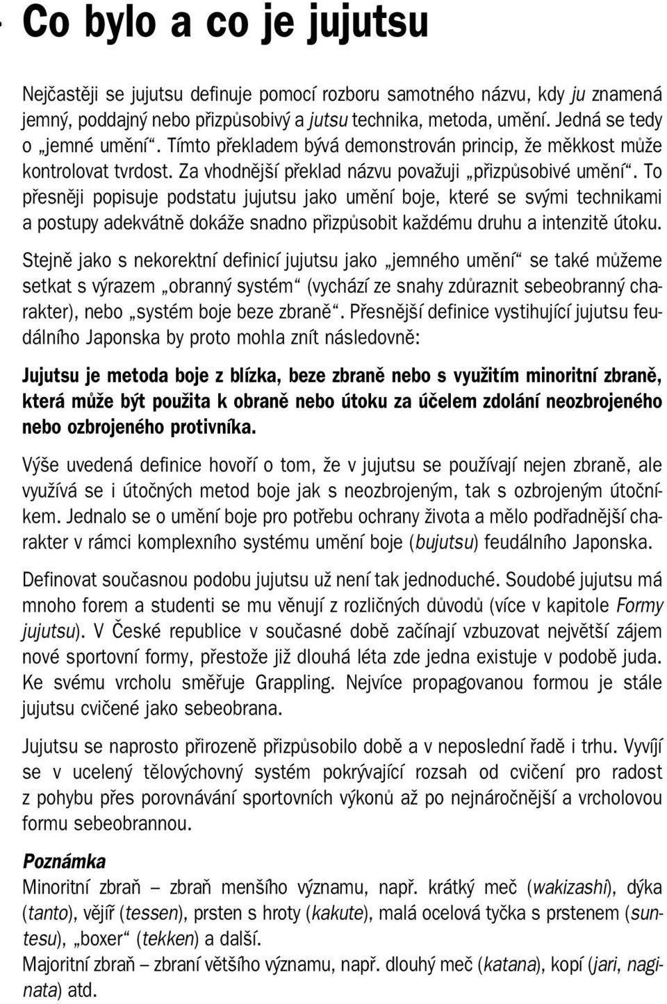 To přesněji popisuje podstatu jujutsu jako umění boje, které se svými technikami a postupy adekvátně dokáže snadno přizpůsobit každému druhu a intenzitě útoku.