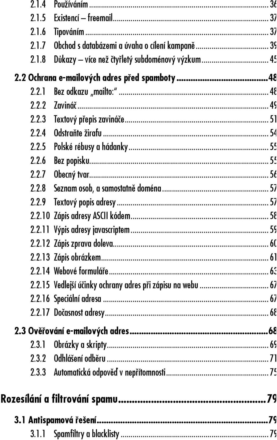 2.6 Bez popisku... 55 2.2.7 Obecný tvar... 56 2.2.8 Seznam osob, a samostatně doména... 57 2.2.9 Textový popis adresy... 57 2.2.10 Zápis adresy ASCII kódem... 58 2.2.11 Výpis adresy javascriptem.